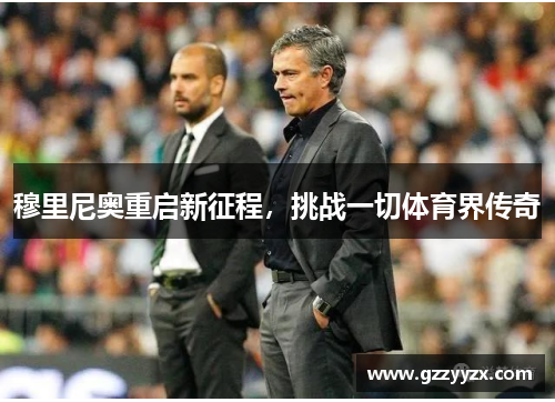 穆里尼奥重启新征程，挑战一切体育界传奇