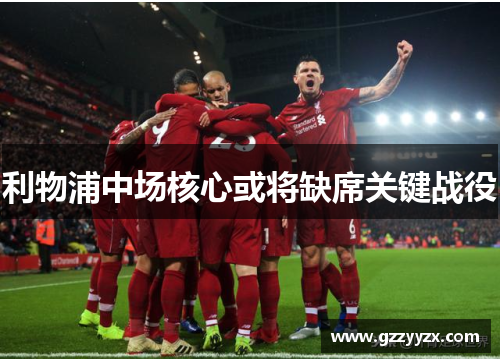 利物浦中场核心或将缺席关键战役