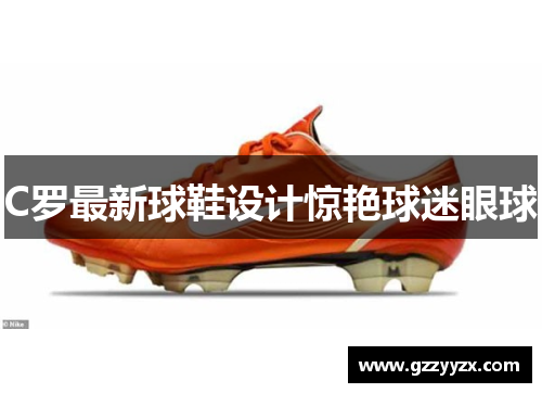 C罗最新球鞋设计惊艳球迷眼球
